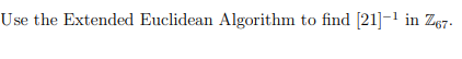 Solved Use The Extended Euclidean Algorithm To Find [21] -1 | Chegg.com