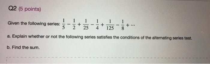 Solved Given the following series: 1/5 - 1/2 + 1/25 - 1/4 + | Chegg.com