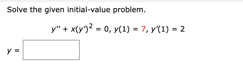 Solve the given initial-value problem. y = y + x(y)² = 0, y(1) = 7, y(1) = 2