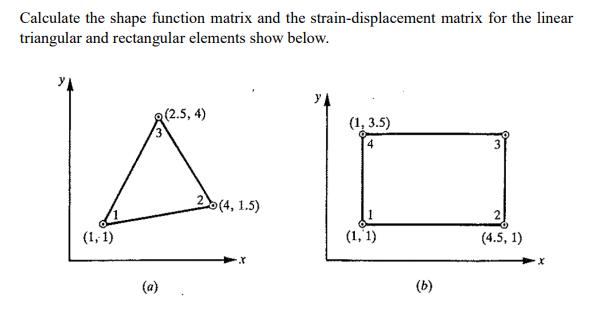Solved Calculate the shape function matrix and the | Chegg.com