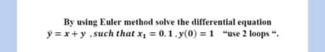 Solved By Using Euler Method Solve The Differential Equation | Chegg.com