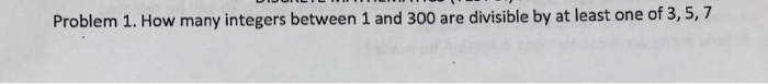 Solved Problem 1. How many integers between 1 and 300 are | Chegg.com