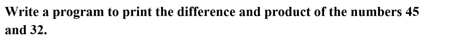 Solved Write a program to print the difference and product | Chegg.com