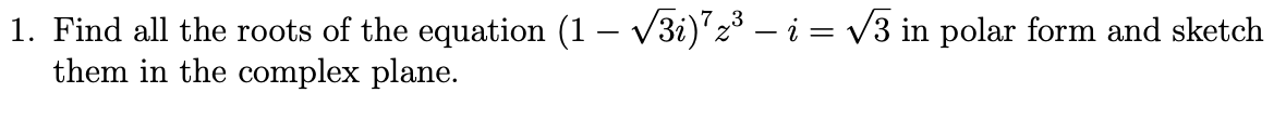 Solved 1. Find all the roots of the equation (1−3i)7z3−i=3 | Chegg.com