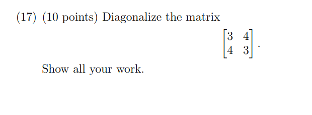 Solved (17) (10 points) Diagonalize the matrix [3443] Show | Chegg.com