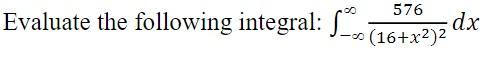 Solved Evaluate the following integral: ∫−∞∞(16+x2)2576dx | Chegg.com