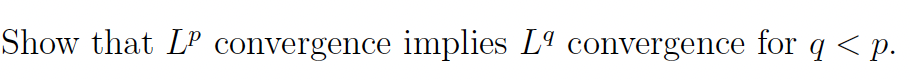 Solved Show that LP convergence implies L9 convergence for q | Chegg.com