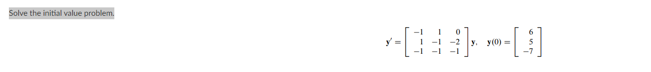 \( \mathbf{y}^{\prime}=\left[\begin{array}{rrr}-1 & 1 & 0 \\ 1 & -1 & -2 \\ -1 & -1 & -1\end{array}\right] \mathbf{y}, \quad