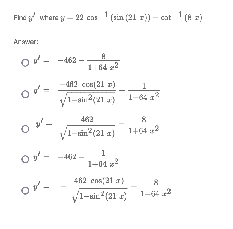 Find \( y^{\prime} \) where \( y=22 \cos ^{-1}(\sin (21 x))-\cot ^{-1}(8 x) \) Answer: \[ \begin{aligned} y^{\prime} & =-462