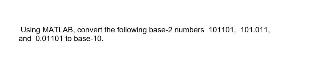 Solved Using MATLAB, convert the following base-2 numbers | Chegg.com