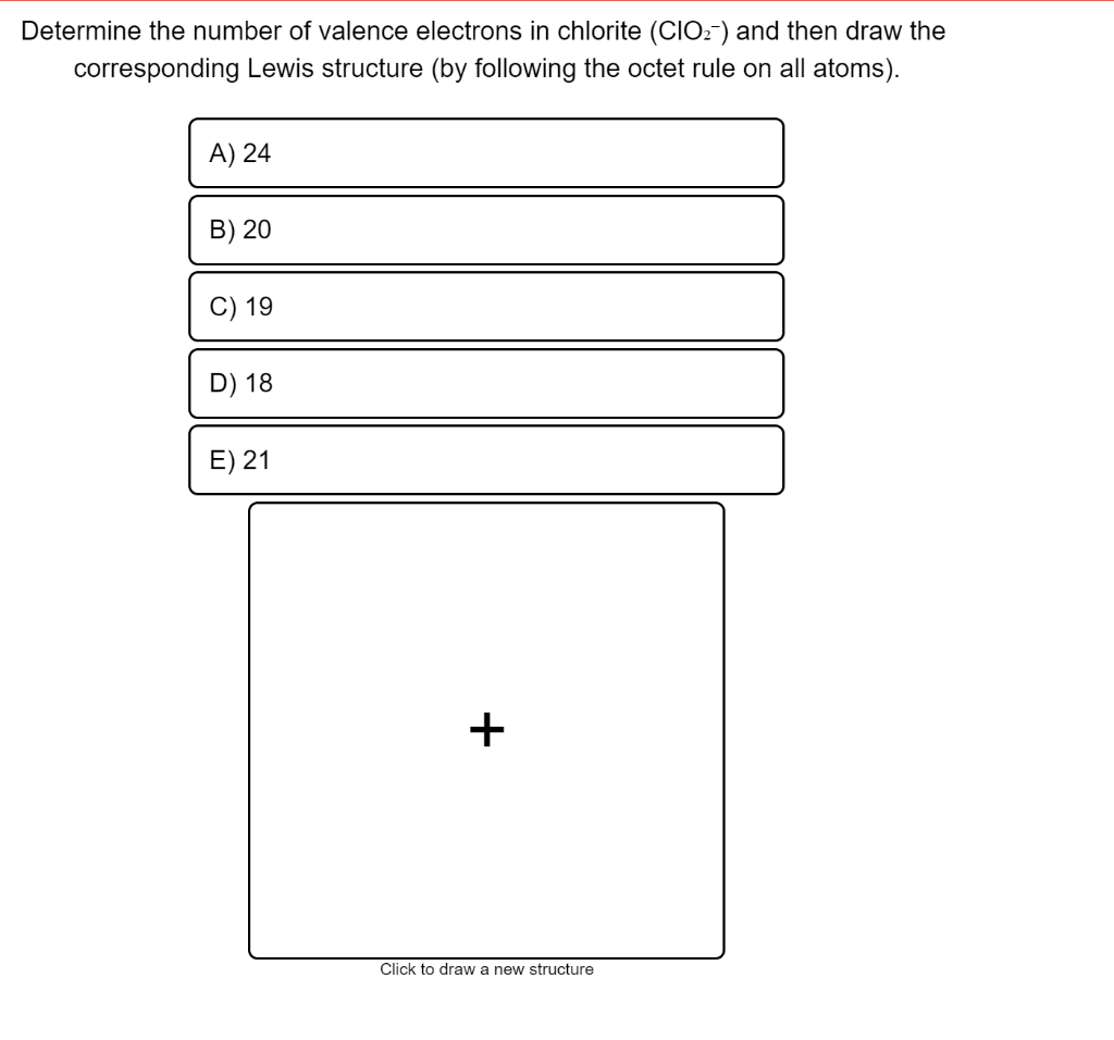 Determine the number of valence electrons in chlorite \( \left(\mathrm{ClO}_{2}^{-}\right) \)and then draw the corresponding 