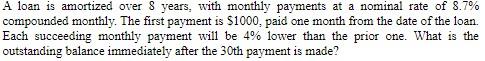 A loan is amortized over 8 years, with monthly payments at a nominal rate of \( 8.7 \% \) compounded monthly. The first payme
