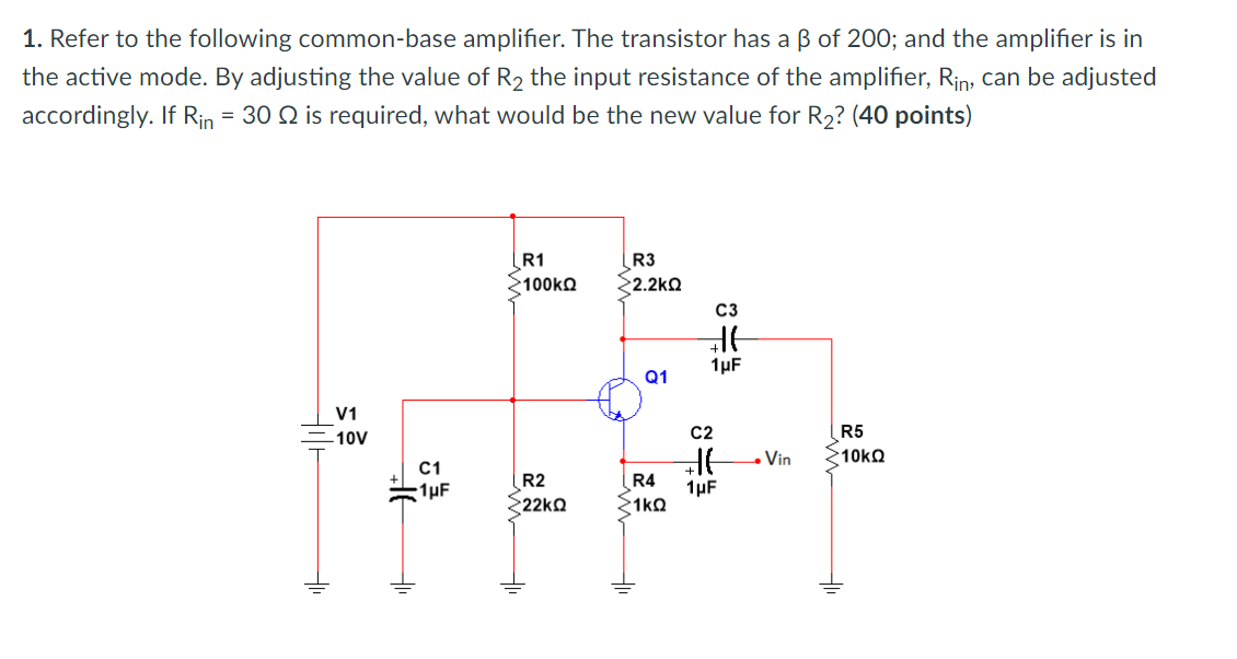 1. Refer to the following common-base amplifier. The transistor has a \( \beta \) of 200 ; and the amplifier is in the active