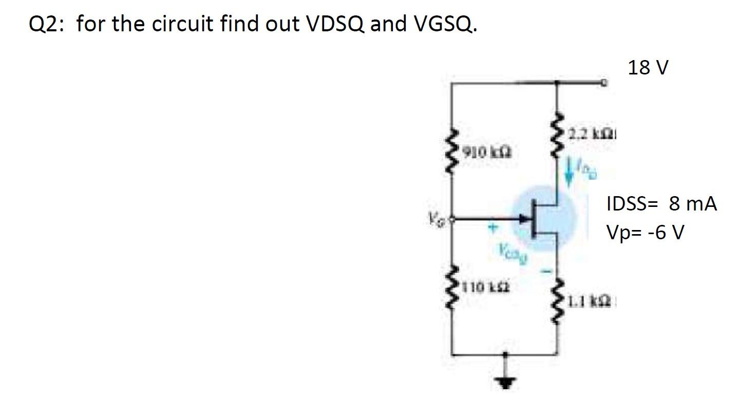 Solved Q2: for the circuit find out VDSQ and VGSQ. 18 V 1.2 | Chegg.com