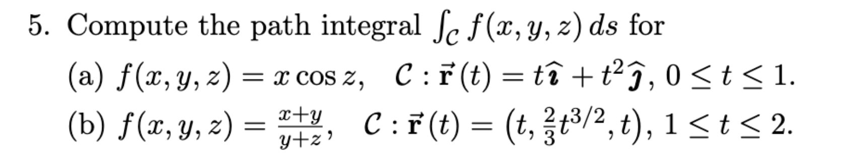 5. Compute the path integral \( \int_{\mathcal{C}} f(x, y, z) d s \) for (a) \( f(x, y, z)=x \cos z, \quad \mathcal{C}: \over