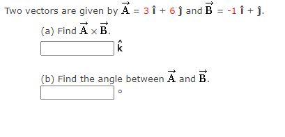 Solved Two Vectors Are Given By A = 3 + 6 And B = -1 I + J. | Chegg.com