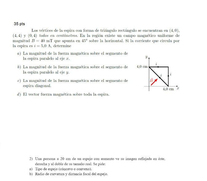 \( 35 \mathrm{pts} \) Los vértices de la espira con forma de triángulo rectángulo se encuentran en \( (4,0) \), \( (4,4) \) y