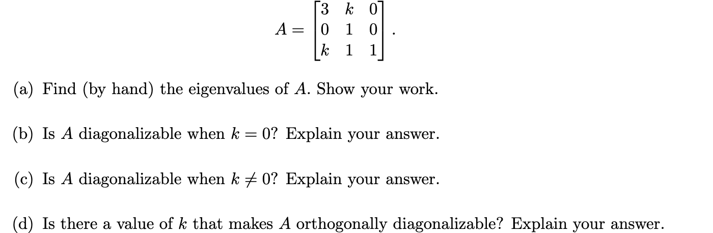 Solved A=⎣⎡30kk11001⎦⎤ (a) Find (by hand) the eigenvalues of | Chegg.com