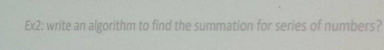Solved Ex2: write an algorithm to find the summation for | Chegg.com