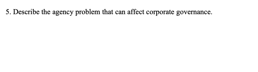 Solved 5. Describe The Agency Problem That Can Affect | Chegg.com