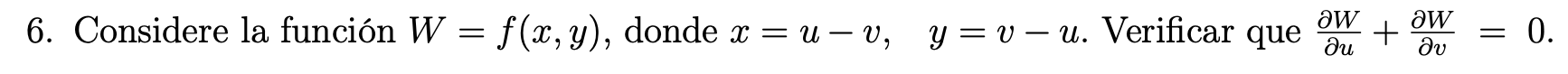 6. Considere la función \( W=f(x, y) \), donde \( x=u-v, \quad y=v-u \). Verificar que \( \frac{\partial W}{\partial u}+\frac