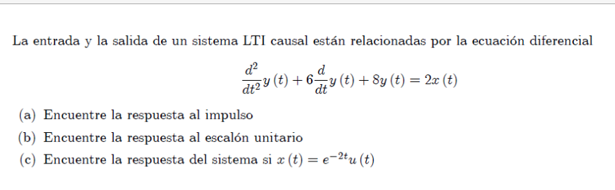 La entrada y la salida de un sistema LTI causal están relacionadas por la ecuación diferencial d² d dt2y (t) + 6y (t) + 8y (t