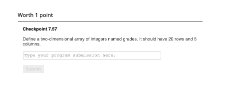 Worth 1 point Checkpoint 7.57 Define a two-dimensional array of integers named grades. It should have 20 rows and 5 columns T