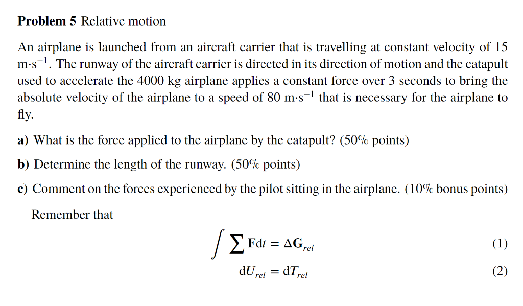 Problem 5 Relative motion
An airplane is launched from an aircraft carrier that is travelling at constant velocity of 15 \( \