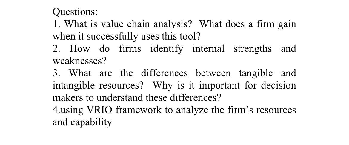 Questions:
1. What is value chain analysis? What does a firm gain when it successfully uses this tool?
2. How do firms identi