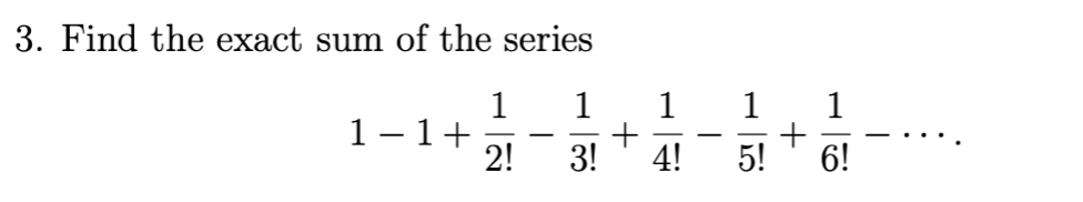 Solved 3. Find the exact sum of the series 1 1 1-1+ 1 1 + 3! | Chegg.com