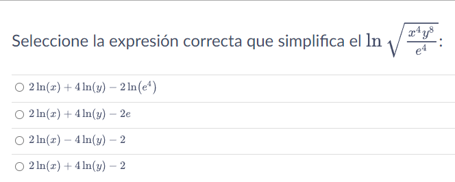 Seleccione la expresión correcta que simplifica el \( \ln \sqrt{\frac{x^{4} y^{8}}{e^{4}}} \) : \[ \begin{array}{l} 2 \ln (x)