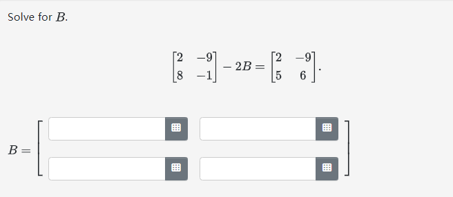 Solved Solve for B. [28−9−1]−2B=[25−96] B=[11] | Chegg.com