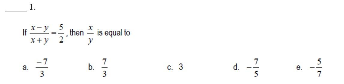 If \( \frac{x-y}{x+y}=\frac{5}{2} \), then \( \frac{x}{y} \) is equal to a. \( \frac{-7}{3} \) b. \( \frac{7}{3} \) c. 3 d. \