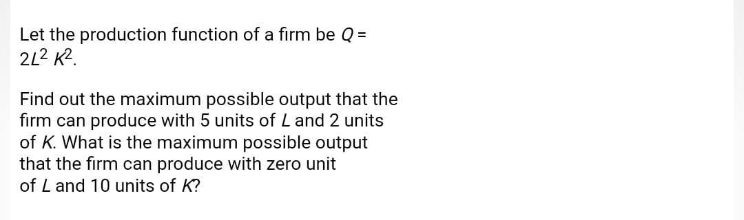 Solved Let the production function of a firm be Q = 2L2 K2 | Chegg.com