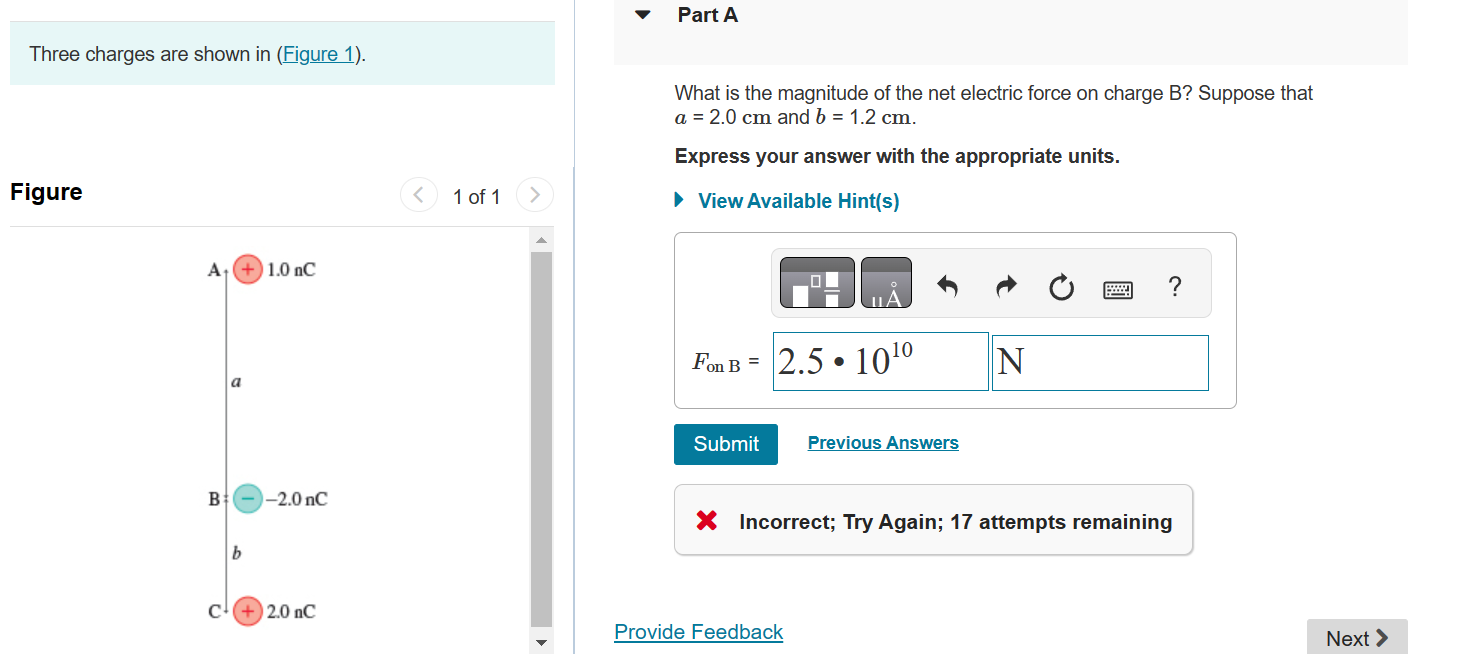 Three charges are shown in (Figure 1).
What is the magnitude of the net electric force on charge B? Suppose that \( a=2.0 \ma