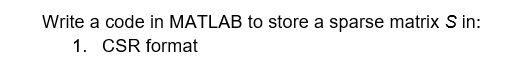 Solved Write a code in MATLAB to store a sparse matrix S in: | Chegg.com