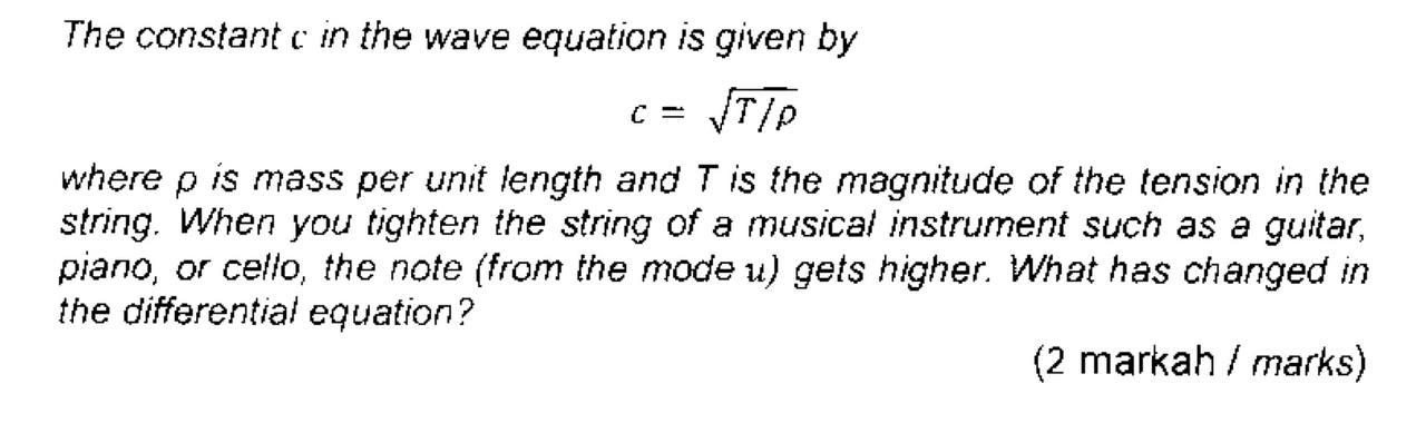 The constant c in the wave equation is given by
?T/P
where p is mass per unit length and T is the magnitude of the tension in