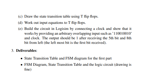 (c) Draw the state transition table using T flip flops.
(d) Work out input equations to T flip flops.
(e) Build the circuit i