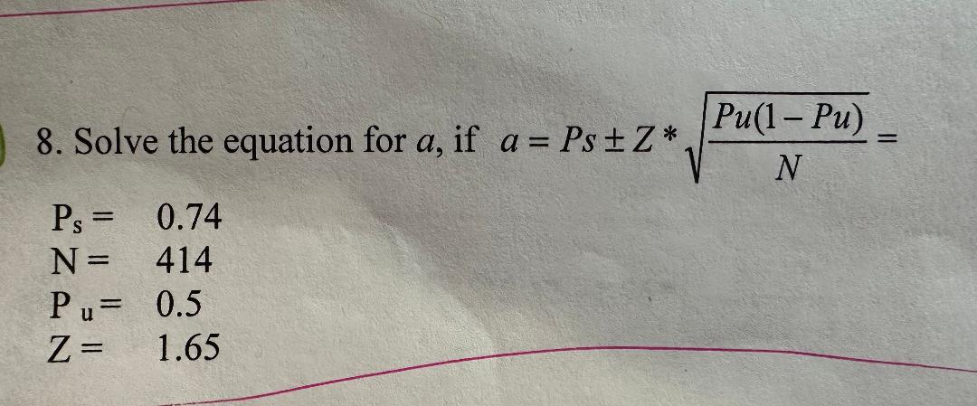 Solved 8. Solve the equation for a, if a=Ps±Z∗NPu(1−Pu)= | Chegg.com