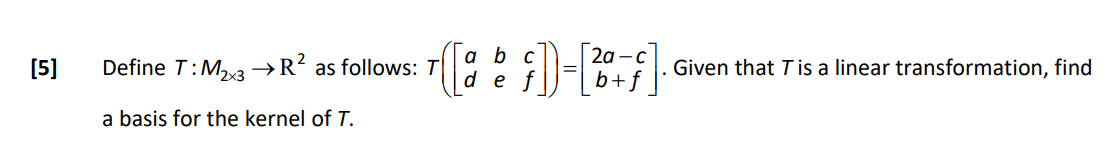 Solved Define T:M2×3→R2 as follows: T([adbecf])=[2a−cb+f]. | Chegg.com