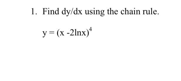 Solved 1. Find dy/dx using the chain rule. y=(x−2lnx)4 | Chegg.com