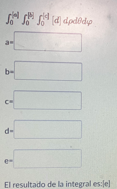 \[ \int_{0}^{[a]} \int_{0}^{[b]} \int_{0}^{[c]}[d] d \rho d \theta d \varphi \] \[ a= \] \[ b= \] \[ \mathrm{C}= \] \[ d= \]