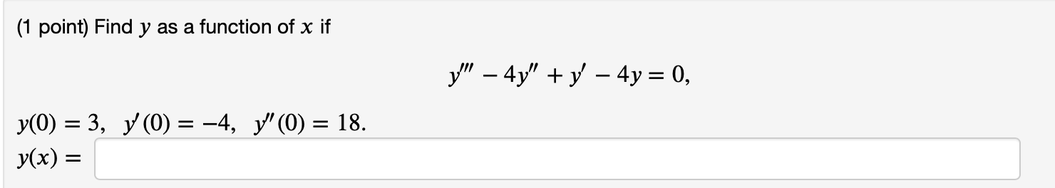 (1 point) Find \( y \) as a function of \( x \) if \[ y^{\prime \prime \prime}-4 y^{\prime \prime}+y^{\prime}-4 y=0 \text {,