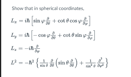 Show that in spherical coordinates, \[ \begin{array}{l} L_{x}=i \hbar\left[\sin \varphi \frac{\partial}{\partial \theta}+\cot