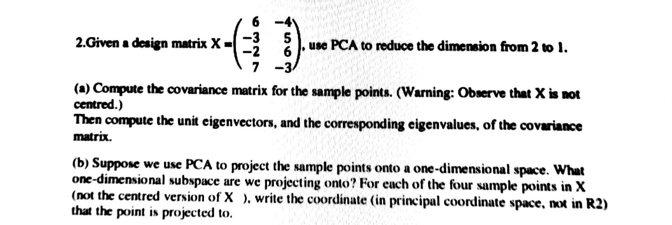 Solved 2.Given a design matrix X = 6 -4 -3 5 -2 6 7 -3 use | Chegg.com