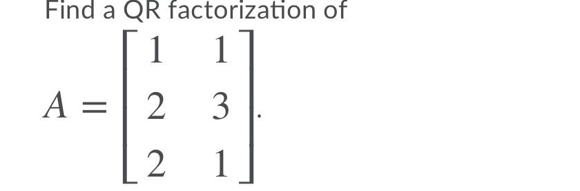 Solved Find a QR factorization of 1 1 A = 2 3. 2. 1 | Chegg.com