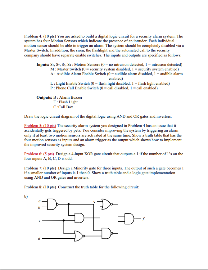 Problem 4: ( \( 10 \mathrm{pts}) \) You are asked to build a digital logic circuit for a security alarm system. The system ha