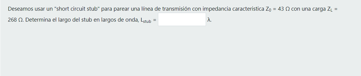 Deseamos usar un short circuit stub para parear una línea de transmisión con impedancia caracteristica Zo = 432 con una car