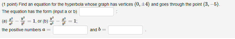 (1 point) Find an equation for the hyperbola whose graph has vertices \( (0, \pm 4) \) and goes through the point \( (3,-5) \