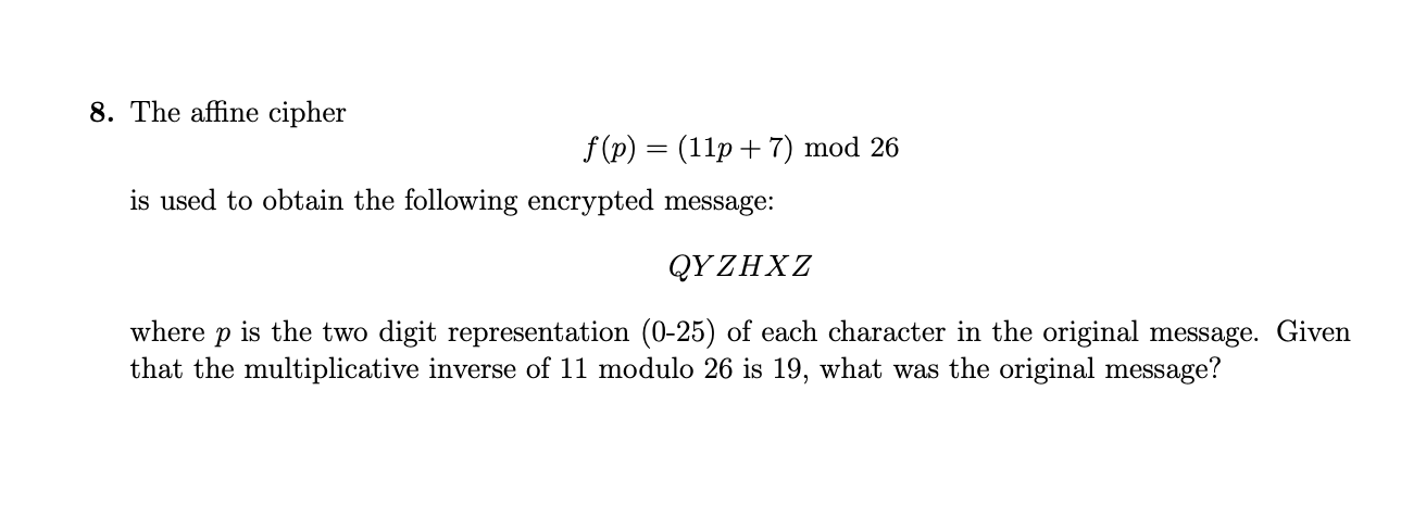 Solved 8. The affine cipher f(p) = (11p + 7) mod 26 is used | Chegg.com